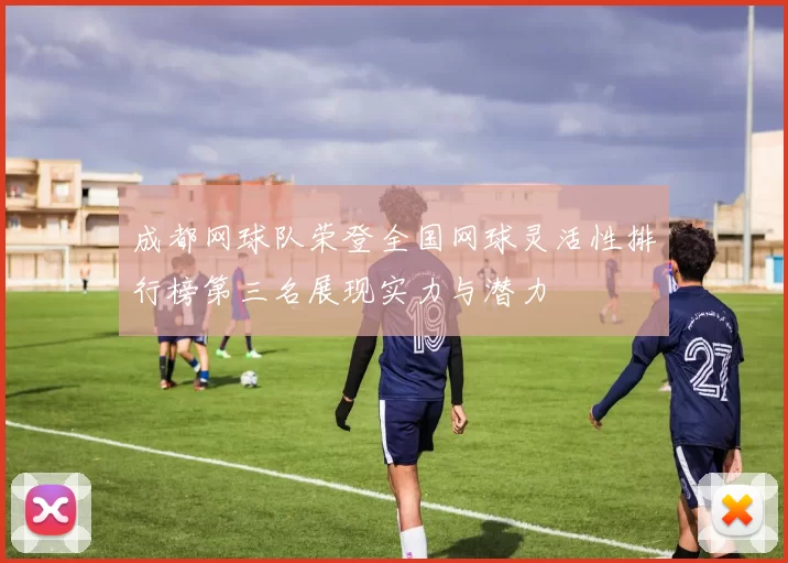 成都网球队荣登全国网球灵活性排行榜第三名展现实力与潜力